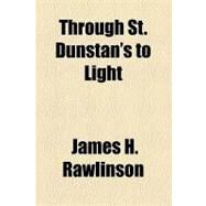 Through St. Dunstan's to Light by Rawlinson, James H., 9781153802895