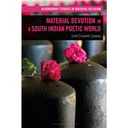 Material Devotion in a South Indian Poetic World by Comeau, Leah Elizabeth; Whitehead, Amy; Meyer, Birgit; Paine, Crispin; Morgan, David, 9781350122895
