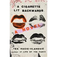 A Cigarette Lit Backwards A Novel by Hacic-Vlahovic, Tea, 9781419762895