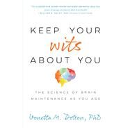 Keep Your Wits About You The Science of Brain Maintenance as You Age by Dotson, Vonetta M., 9781433832895