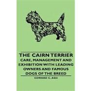 The Cairn Terrier: Its Care, Management and Exhibition:Leading Owners and Famous Dogs of the Breed by Ash, Edward C., 9781443732895