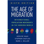 The Age of Migration, Sixth Edition International Population Movements in the Modern World by de Haas, Hein; Castles, Stephen; Miller, Mark J., 9781462542895