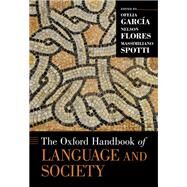 The Oxford Handbook of Language and Society by Garca, Ofelia; Flores, Nelson; Spotti, Massimiliano, 9780190212896