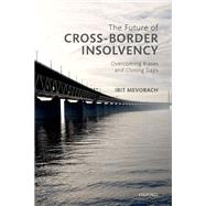 The Future of Cross-Border Insolvency Overcoming Biases and Closing Gaps by Mevorach, Irit, 9780198782896