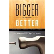 Bigger Isn't Necessarily Better Lessons from the Harvard Home Builder Study by Abernathy, Frederick; Colton, Kent; Baker, Kermit; Weil, David, 9780739172896