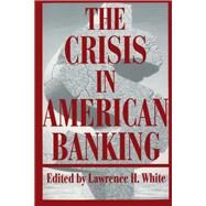 The Crisis in American Banking by White, Lawrence H., 9780814792896