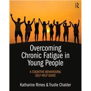 Overcoming Chronic Fatigue in Young People: A cognitive-behavioural self-help guide by Rimes; Katharine, 9781138802896