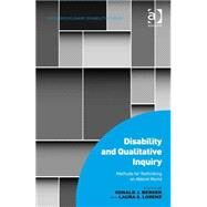 Disability and Qualitative Inquiry: Methods for Rethinking an Ableist World by Berger,Ronald J., 9781472432896