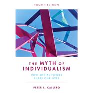 The Myth of Individualism How Social Forces Shape Our Lives by Callero, Peter L., 9781538172896