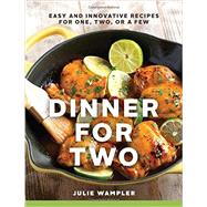 Dinner for Two Easy and Innovative Recipes for One, Two, or a Few by Wampler, Julie, 9781581572896