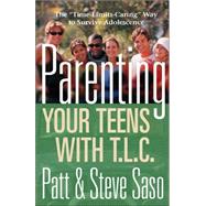Parenting Your Teens with T. L. C. : The Time-Limits-Caring Way to Survive Adolescence by Saso, Patt, 9781893732896