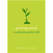 Growing Moral A Confucian Guide to Life by Angle, Stephen C., 9780190062897