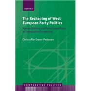 The Reshaping of West European Party Politics Agenda-Setting and Party Competition in Comparative Perspective by Green-Pedersen, Christoffer, 9780198842897