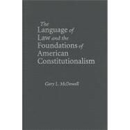 The Language of Law and the Foundations of American Constitutionalism by Gary L. McDowell, 9780521192897