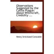 Observations Suggested by the Cattle Plague: About Witchcraft, Credulity, Superstition, Parlimentary Reform and Other Matters by Constable, Henry Strickland, 9780554482897
