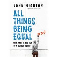 All Things Being Equal Why Math Is the Key to a Better World by Mighton, John, 9780735272897
