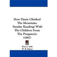 How Dante Climbed the Mountain : Sunday Readings with the Children from the Purgatorio (1887) by Selfe, Rose E.; Ripon, W. B., 9781104062897