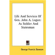 Life and Services of Gen. John A. Logan: As Soldier and Statesman by Dawson, George Francis, 9781428652897