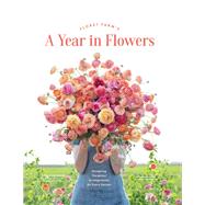 Floret Farm's A Year in Flowers Essential Guide to Designing Gorgeous Arrangements for Every Season by Benzakein, Erin; Benzakein, Chris; Chai, Julie; Jorgensen, Jill, 9781452172897