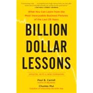 Billion Dollar Lessons : What You Can Learn from the Most Inexcusable Business Failures of the Last 25 Years by Carroll, Paul B.; Mui, Chunka, 9781591842897