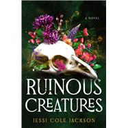 Ruinous Creatures A Novel by Cole Jackson, Jessi, 9781668092897