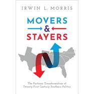 Movers and Stayers The Partisan Transformation of 21st Century Southern Politics by Morris, Irwin L., 9780190052898
