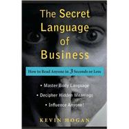 The Secret Language of Business How to Read Anyone in 3 Seconds or Less by Hogan, Kevin, 9780470222898