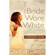 And the Bride Wore White Companion Guide Seven Secrets to Sexual Purity by Gresh, Dannah K., 9780802412898