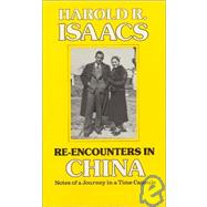 Re-encounters in China: Notes of a Journey in a Time Capsule: Notes of a Journey in a Time Capsule by Isaacs,Harold R., 9780873322898
