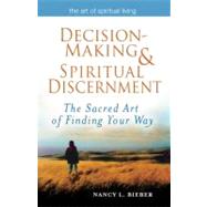 Decision Making & Spiritual Discernment: The Sacred Art of Finding Your Way by Bieber, Nancy L., 9781594732898