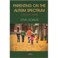 Parenting on the Autism Spectrum : A Survival Guide by Adams, Lynn, 9781597562898