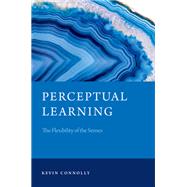 Perceptual Learning The Flexibility of the Senses by Connolly, Kevin, 9780190662899