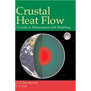 Crustal Heat Flow: A Guide to Measurement and Modelling by G. R. Beardsmore , J. P. Cull, 9780521792899