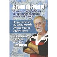 Beyond The Fighting Proven success guidelines for operating a successful Martial Arts School! by Butin, Jim, 9781667842899