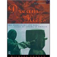 The Dream That Kicks: The Prehistory and Early Years of Cinema in Britain by Chanan,Professor Michael, 9781138442900
