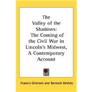 The Valley of the Shadows: The Coming of the Civil War in Lincoln's Midwest, a Contemporary Account by Grierson, Francis, 9781432612900
