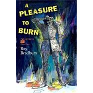 A Pleasure to Burn:: Fahrenheit 451 Stories by Bradbury, Ray, 9781596062900