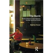 The Bomb: Nuclear Weapons in their Historical, Strategic and Ethical Context by Heuser,D.B.G., 9780582292901