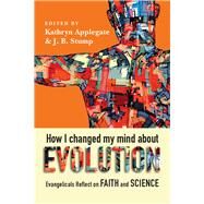 How I Changed My Mind About Evolution by Applegate, Kathryn; Stump, J. B., 9780830852901
