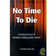 No Time to Die: Surviving Cancer and America's Failing Justice System by Sabb, Richard, 9780970442901