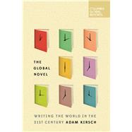 The Global Novel Writing the World in the 21st Century by Kirsch, Adam, 9780997722901