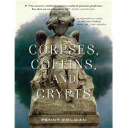 Corpses, Coffins, and Crypts A History of Burial by Colman, Penny, 9781250062901