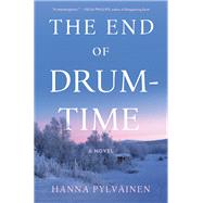 The End of Drum-Time by Hanna Pylvinen, 9781250822901