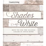 Country Living Shades of White by Country Living Magazine; McKenzie, Caroline, 9781618372901