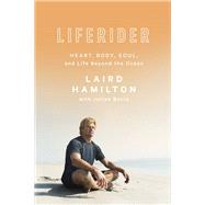 Liferider Heart, Body, Soul, and Life Beyond the Ocean by Hamilton, Laird; Borra, Julian, 9781635652901