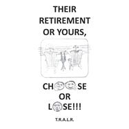 Their Retirement or Yours, Choose or Lose by R., Tral, 9798350962901