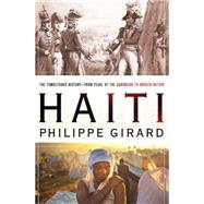 Haiti : The Tumultuous History - From Pearl of the Caribbean to Broken Nation by Girard, Philippe, 9780230112902