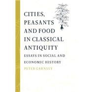 Cities, Peasants and Food in Classical Antiquity: Essays in Social and Economic History by Peter Garnsey , Edited by Walter Scheidel, 9780521892902