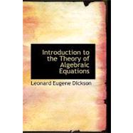 Introduction to the Theory of Algebraic Equations by Dickson, Leonard Eugene, 9780554492902