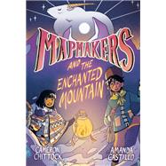 Mapmakers and the Enchanted Mountain (A Graphic Novel) by Chittock, Cameron; Castillo, Amanda, 9780593172902
